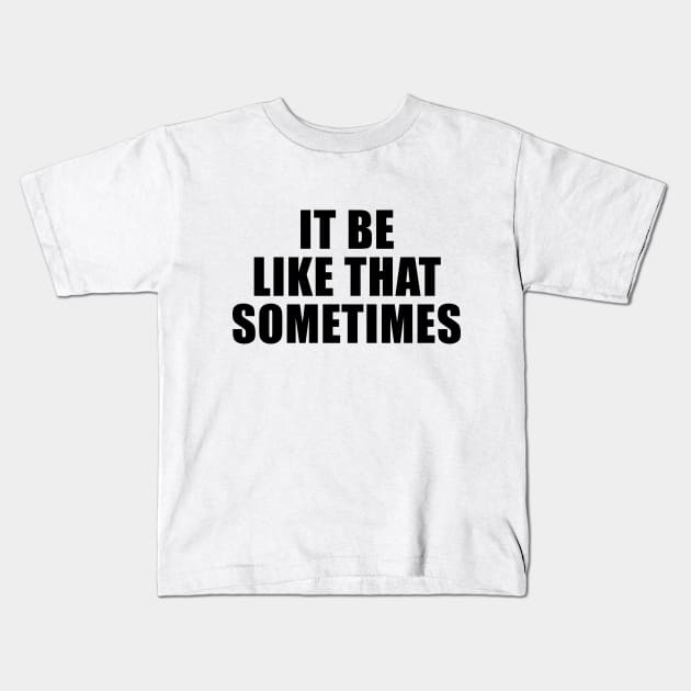 It Be Like That Sometimes (Black) Kids T-Shirt by quoteee